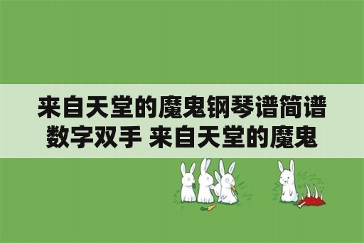 来自天堂的魔鬼钢琴谱简谱数字双手 来自天堂的魔鬼歌曲葫芦丝降B调歌谱是什么？