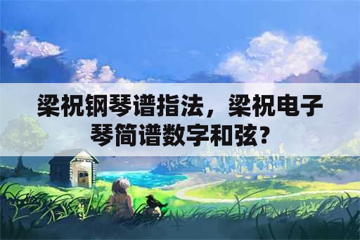 梁祝钢琴谱指法，梁祝电子琴简谱数字和弦？