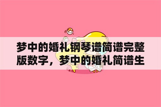 梦中的婚礼钢琴谱简谱完整版数字，梦中的婚礼简谱生、降记号都有的？