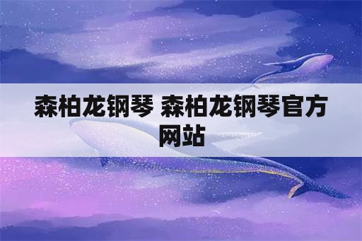 森柏龙钢琴 森柏龙钢琴官方网站