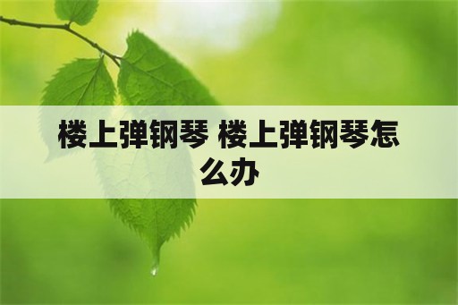 楼上弹钢琴 楼上弹钢琴怎么办