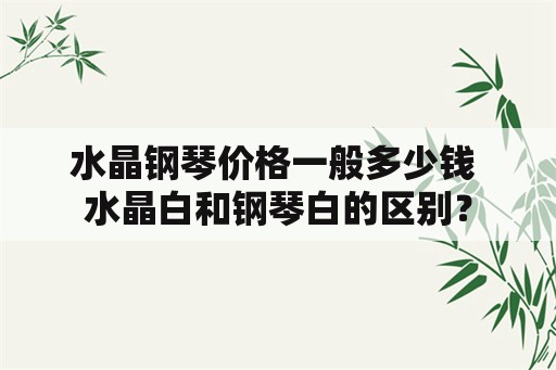 水晶钢琴价格一般多少钱 水晶白和钢琴白的区别？