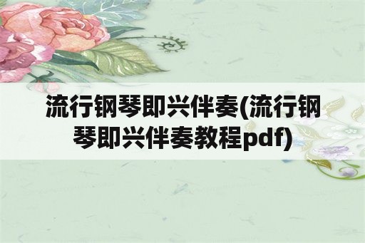 流行钢琴即兴伴奏(流行钢琴即兴伴奏教程pdf)