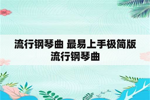 流行钢琴曲 最易上手极简版流行钢琴曲