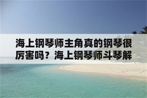 海上钢琴师主角真的钢琴很厉害吗？海上钢琴师斗琴解析？