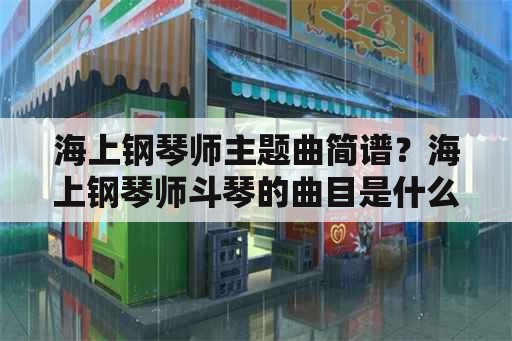 海上钢琴师主题曲简谱？海上钢琴师斗琴的曲目是什么？