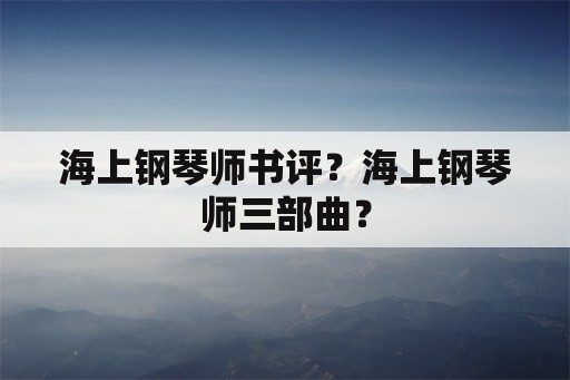 海上钢琴师书评？海上钢琴师三部曲？