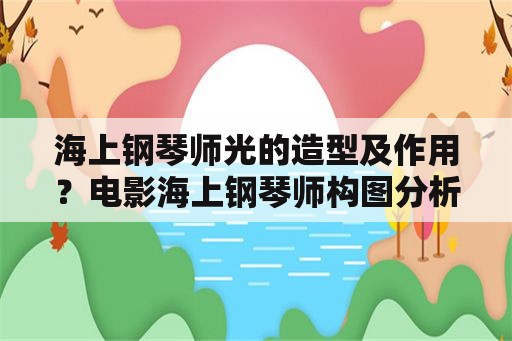 海上钢琴师光的造型及作用？电影海上钢琴师构图分析