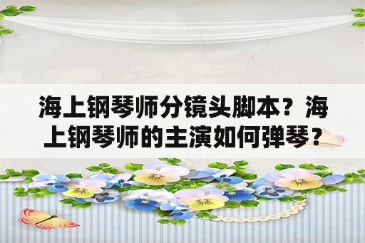 海上钢琴师分镜头脚本？海上钢琴师的主演如何弹琴？