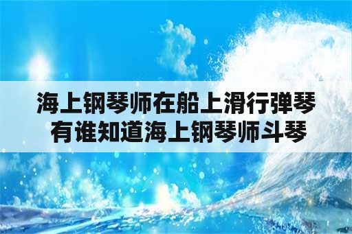 海上钢琴师在船上滑行弹琴 有谁知道海上钢琴师斗琴的那首快曲？