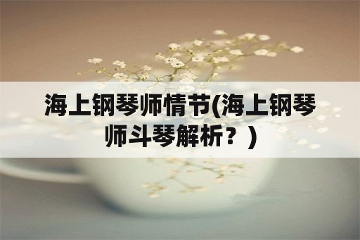 海上钢琴师情节(海上钢琴师斗琴解析？)