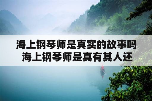 海上钢琴师是真实的故事吗 海上钢琴师是真有其人还是虚构的？