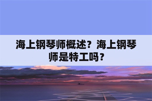 海上钢琴师概述？海上钢琴师是特工吗？