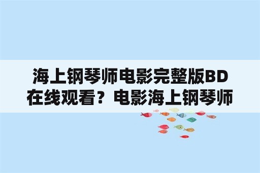 海上钢琴师电影完整版BD在线观看？电影海上钢琴师中斗琴中他们弹的所有曲子叫什么名字？