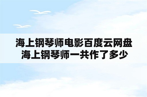 海上钢琴师电影百度云网盘 海上钢琴师一共作了多少曲？