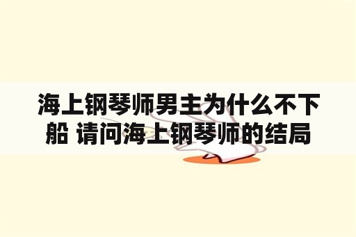 海上钢琴师男主为什么不下船 请问海上钢琴师的结局是什么？