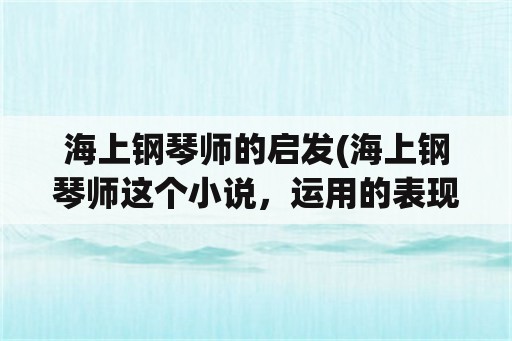 海上钢琴师的启发(海上钢琴师这个小说，运用的表现手法？)