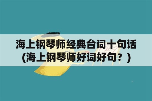 海上钢琴师经典台词十句话(海上钢琴师好词好句？)