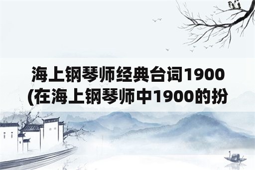 海上钢琴师经典台词1900(在海上钢琴师中1900的扮演者是谁？)