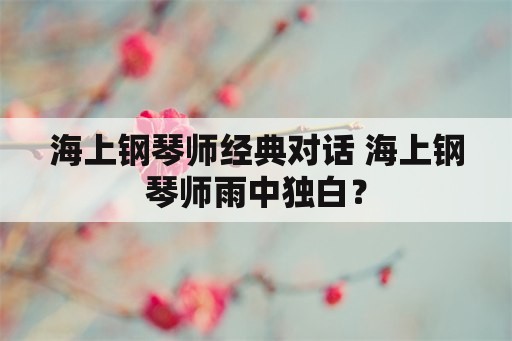 海上钢琴师经典对话 海上钢琴师雨中独白？