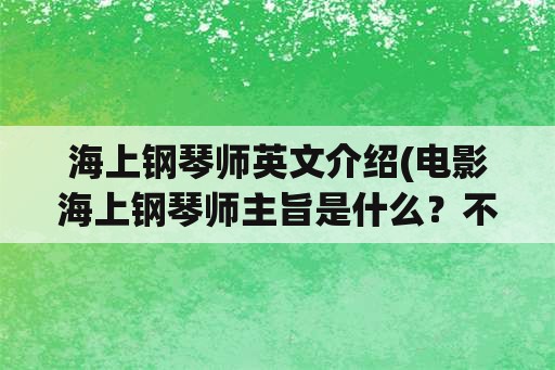 海上钢琴师英文介绍(电影海上钢琴师主旨是什么？不要皮毛的回答？)