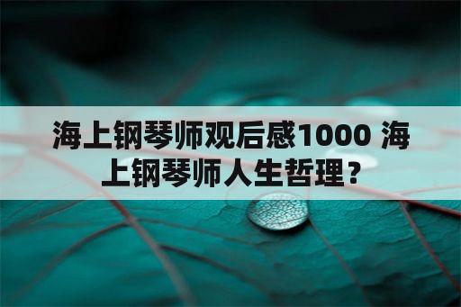 海上钢琴师观后感1000 海上钢琴师人生哲理？