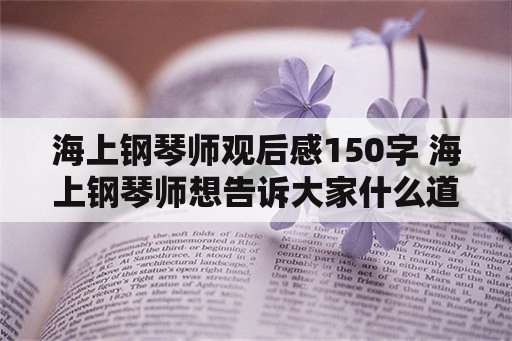 海上钢琴师观后感150字 海上钢琴师想告诉大家什么道理？