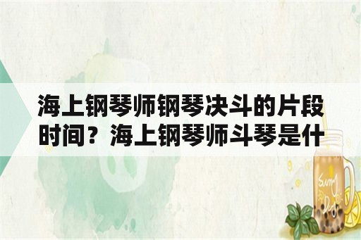 海上钢琴师钢琴决斗的片段时间？海上钢琴师斗琴是什么曲子？