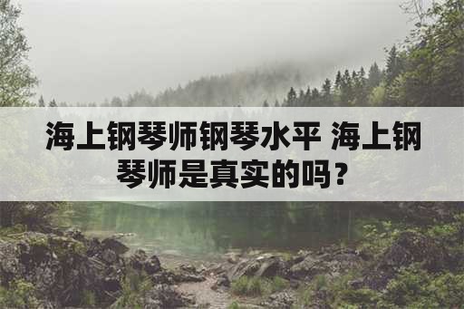 海上钢琴师钢琴水平 海上钢琴师是真实的吗？