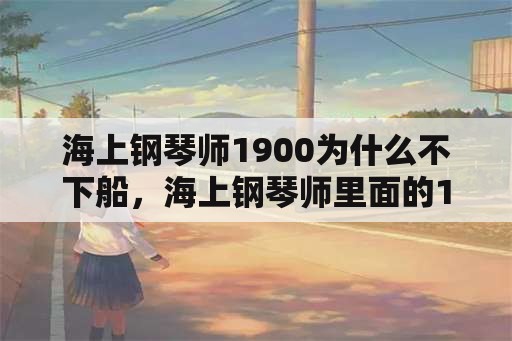 海上钢琴师1900为什么不下船，海上钢琴师里面的1900真有其人么？