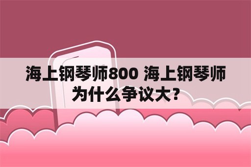 海上钢琴师800 海上钢琴师为什么争议大？