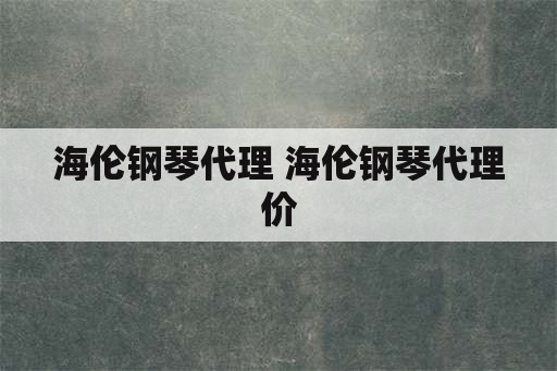 海伦钢琴代理 海伦钢琴代理价