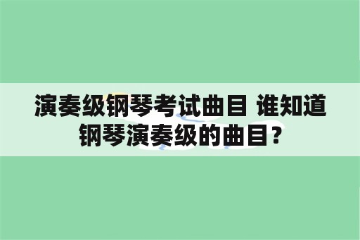 演奏级钢琴考试曲目 谁知道钢琴演奏级的曲目？