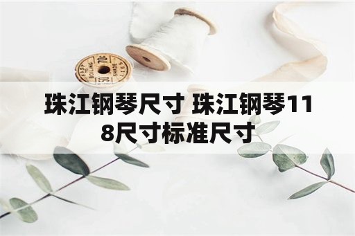 珠江钢琴尺寸 珠江钢琴118尺寸标准尺寸