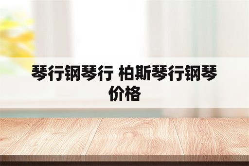 琴行钢琴行 柏斯琴行钢琴价格