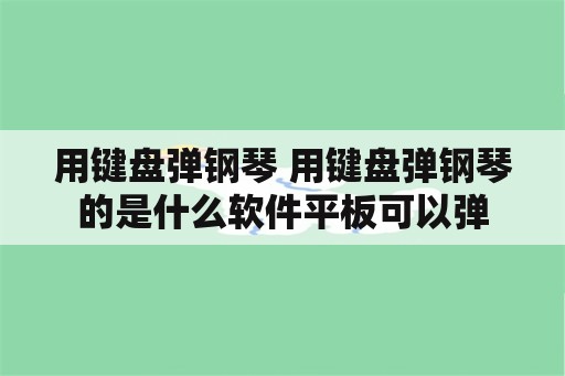 用键盘弹钢琴 用键盘弹钢琴的是什么软件平板可以弹