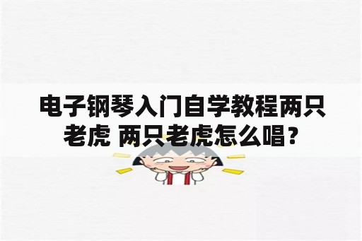 电子钢琴入门自学教程两只老虎 两只老虎怎么唱？