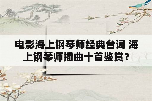 电影海上钢琴师经典台词 海上钢琴师插曲十首鉴赏？