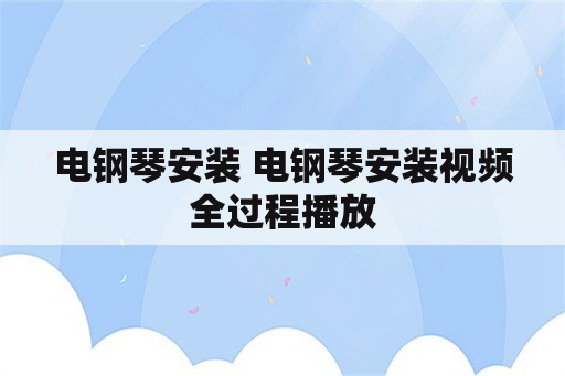 电钢琴安装 电钢琴安装视频全过程播放