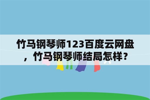 竹马钢琴师123百度云网盘，竹马钢琴师结局怎样？