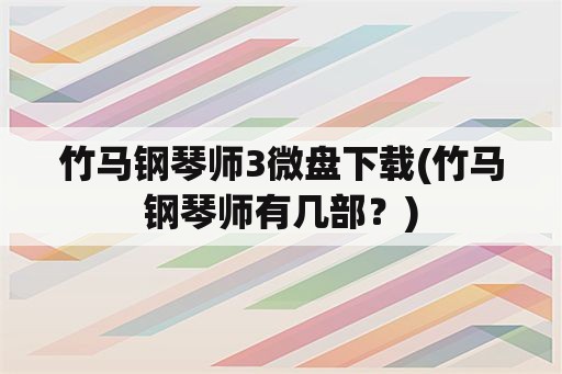 竹马钢琴师3微盘下载(竹马钢琴师有几部？)