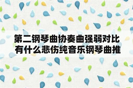 第二钢琴曲协奏曲强弱对比 有什么悲伤纯音乐钢琴曲推荐吗？