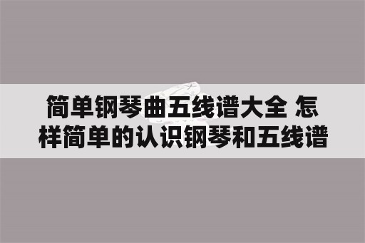 简单钢琴曲五线谱大全 怎样简单的认识钢琴和五线谱？