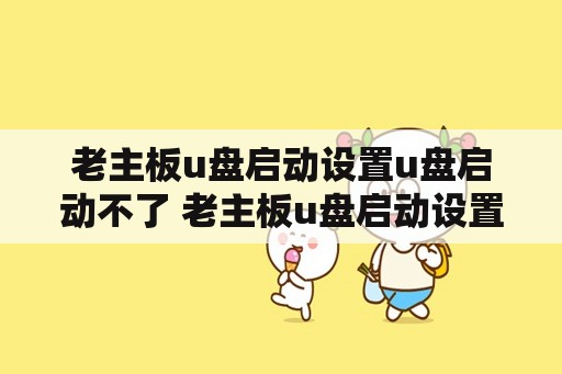 老主板u盘启动设置u盘启动不了 老主板u盘启动设置u盘启动不了怎么办