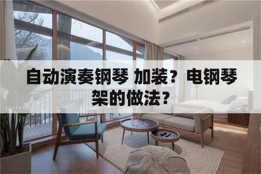 自动演奏钢琴 加装？电钢琴架的做法？