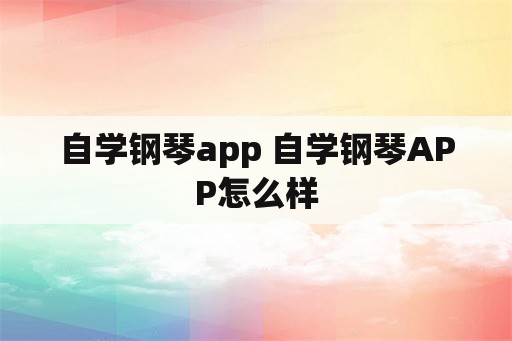 自学钢琴app 自学钢琴APP怎么样