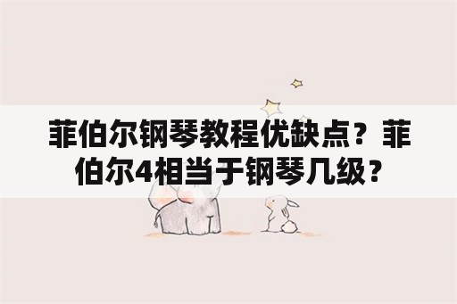 菲伯尔钢琴教程优缺点？菲伯尔4相当于钢琴几级？