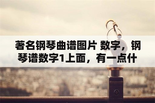 著名钢琴曲谱图片 数字，钢琴谱数字1上面，有一点什么意思？