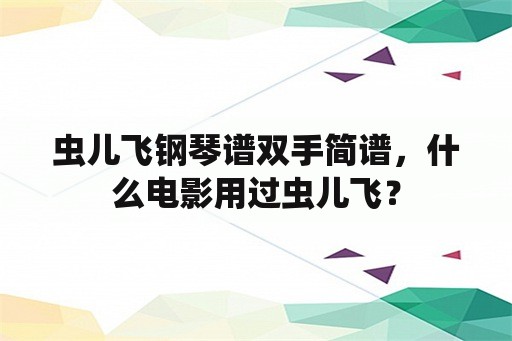 虫儿飞钢琴谱双手简谱，什么电影用过虫儿飞？