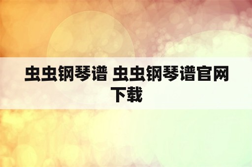 虫虫钢琴谱 虫虫钢琴谱官网下载